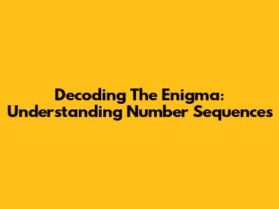 Decoding The Enigma: Understanding Number Sequences