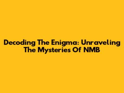 Decoding The Enigma: Unraveling The Mysteries Of NMB