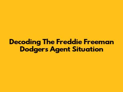Decoding The Freddie Freeman Dodgers Agent Situation