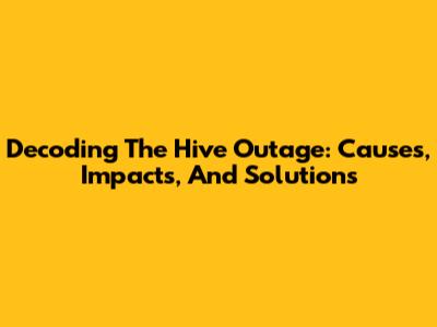 Decoding The Hive Outage: Causes, Impacts, And Solutions