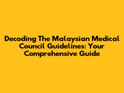 Decoding The Malaysian Medical Council Guidelines: Your Comprehensive Guide