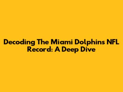 Decoding The Miami Dolphins' NFL Record: A Deep Dive