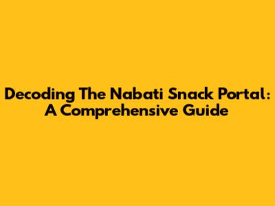 Decoding The Nabati Snack Portal: A Comprehensive Guide