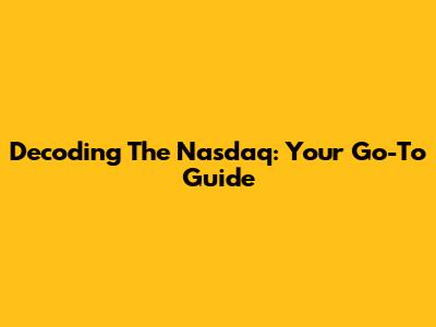 Decoding The Nasdaq: Your Go-To Guide