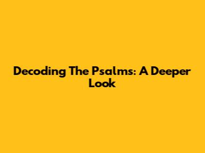Decoding The Psalms: A Deeper Look