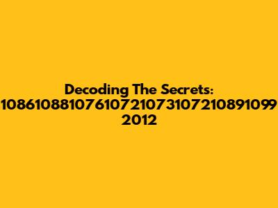 Decoding The Secrets: 10861088107610721073107210891099 2012