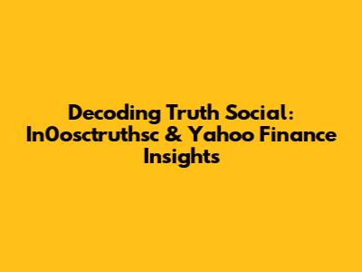 Decoding Truth Social: In0osctruthsc & Yahoo Finance Insights