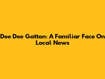 Dee Dee Gatton: A Familiar Face On Local News