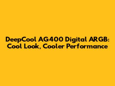DeepCool AG400 Digital ARGB: Cool Look, Cooler Performance