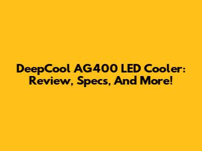 DeepCool AG400 LED Cooler: Review, Specs, And More!