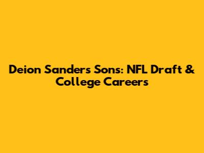 Deion Sanders' Sons: NFL Draft & College Careers