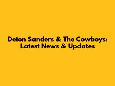 Deion Sanders & The Cowboys: Latest News & Updates