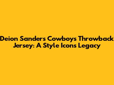 Deion Sanders Cowboys Throwback Jersey: A Style Icon's Legacy