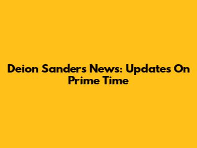 Deion Sanders News: Updates On "Prime Time"