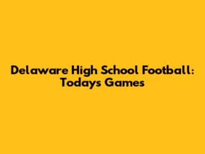 Delaware High School Football: Today's Games
