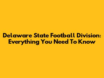 Delaware State Football Division: Everything You Need To Know