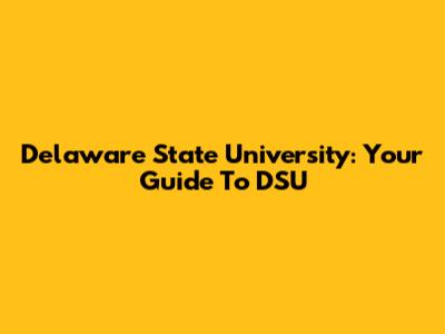 Delaware State University: Your Guide To DSU