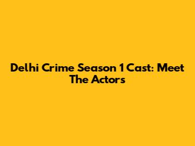 Delhi Crime Season 1 Cast: Meet The Actors