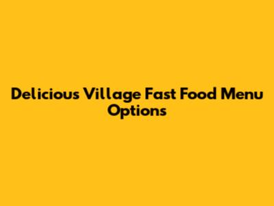 Delicious Village Fast Food Menu Options