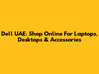 Dell UAE: Shop Online For Laptops, Desktops & Accessories