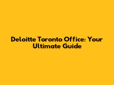 Deloitte Toronto Office: Your Ultimate Guide