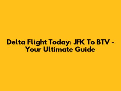 Delta Flight Today: JFK To BTV - Your Ultimate Guide
