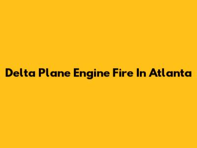 Delta Plane Engine Fire In Atlanta