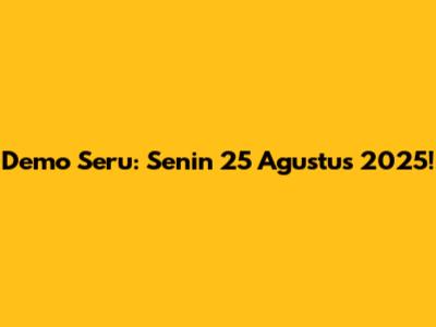 Demo Seru: Senin 25 Agustus 2025!