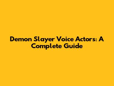 Demon Slayer Voice Actors: A Complete Guide