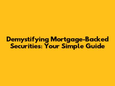 Demystifying Mortgage-Backed Securities: Your Simple Guide