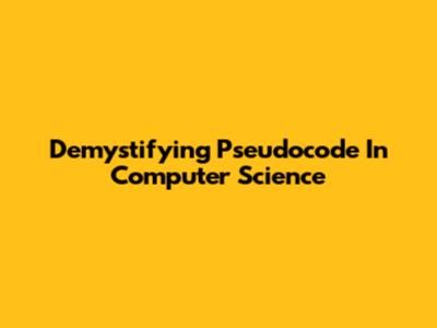 Demystifying Pseudocode In Computer Science