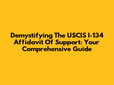 Demystifying The USCIS I-134 Affidavit Of Support: Your Comprehensive Guide
