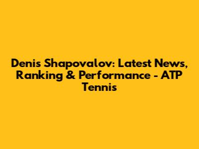 Denis Shapovalov: Latest News, Ranking & Performance - ATP Tennis