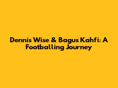 Dennis Wise & Bagus Kahfi: A Footballing Journey