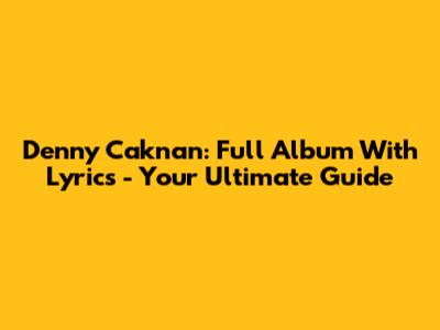 Denny Caknan: Full Album With Lyrics - Your Ultimate Guide