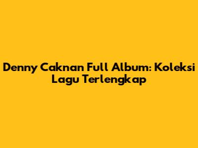 Denny Caknan Full Album: Koleksi Lagu Terlengkap