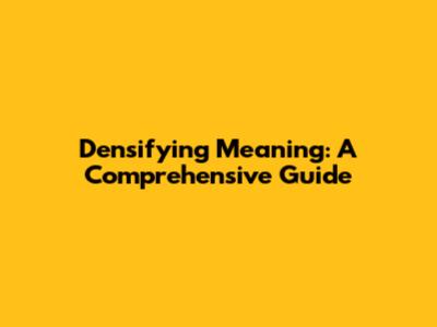 Densifying Meaning: A Comprehensive Guide