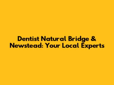 Dentist Natural Bridge & Newstead: Your Local Experts