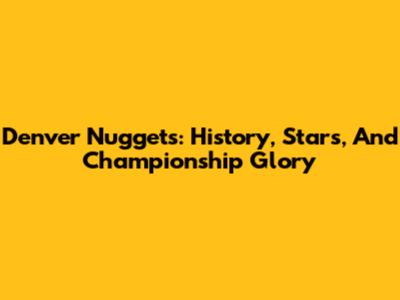 Denver Nuggets: History, Stars, And Championship Glory