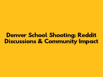Denver School Shooting: Reddit Discussions & Community Impact
