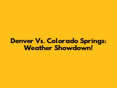 Denver Vs. Colorado Springs: Weather Showdown!