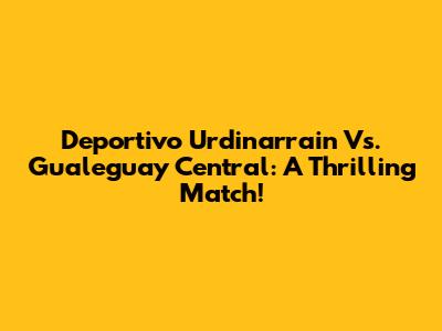 Deportivo Urdinarrain Vs. Gualeguay Central: A Thrilling Match!