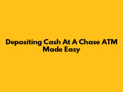 Depositing Cash At A Chase ATM Made Easy