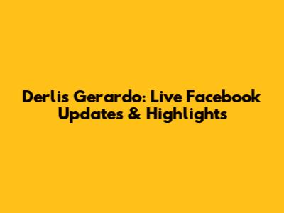 Derlis Gerardo: Live Facebook Updates & Highlights