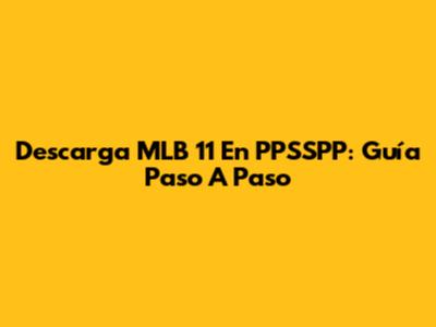 Descarga MLB 11 En PPSSPP: Guía Paso A Paso