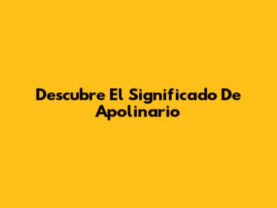 Descubre El Significado De Apolinario