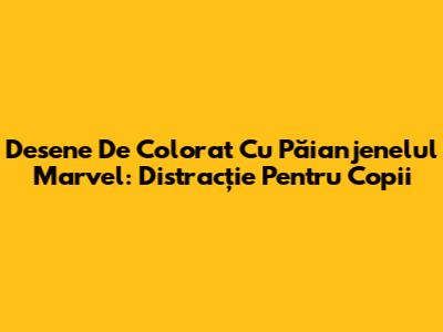 Desene De Colorat Cu Păianjenelul Marvel: Distracție Pentru Copii
