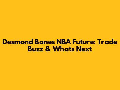 Desmond Bane's NBA Future: Trade Buzz & What's Next