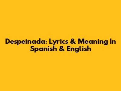 Despeinada: Lyrics & Meaning In Spanish & English