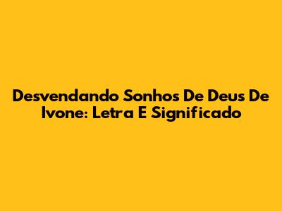 Desvendando 'Sonhos De Deus' De Ivone: Letra E Significado